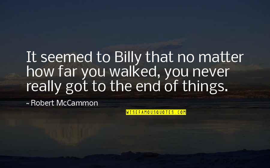 It's Never The End Quotes By Robert McCammon: It seemed to Billy that no matter how