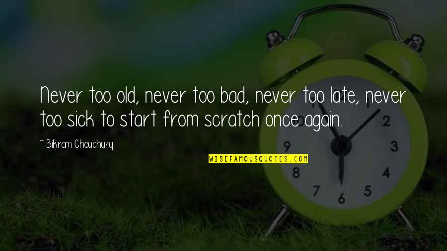 Its Never Too Late To Start Over Quotes By Bikram Choudhury: Never too old, never too bad, never too
