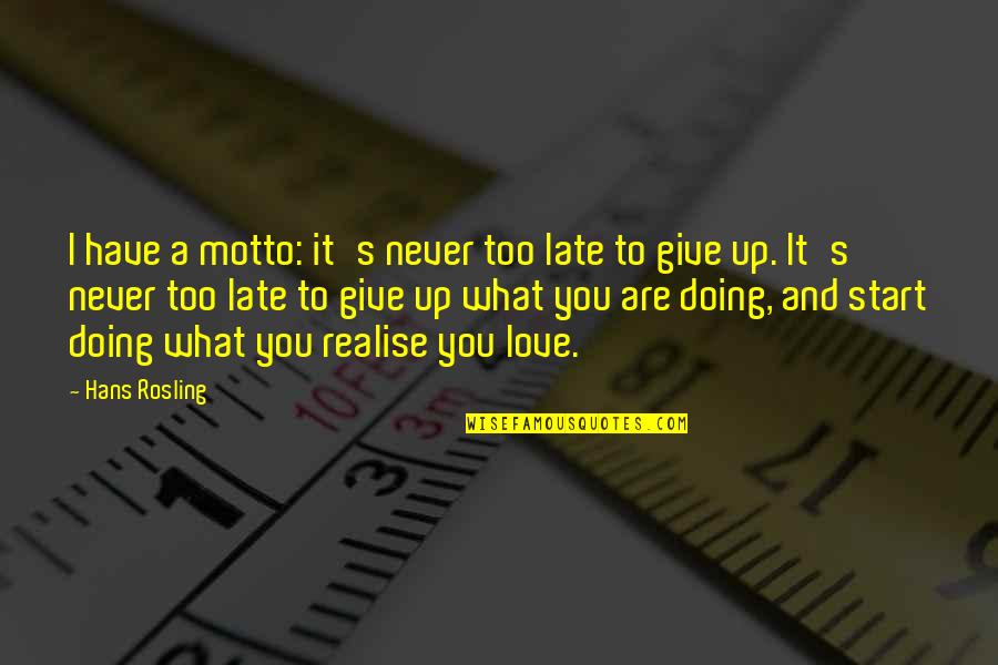 Its Never Too Late To Start Over Quotes By Hans Rosling: I have a motto: it's never too late