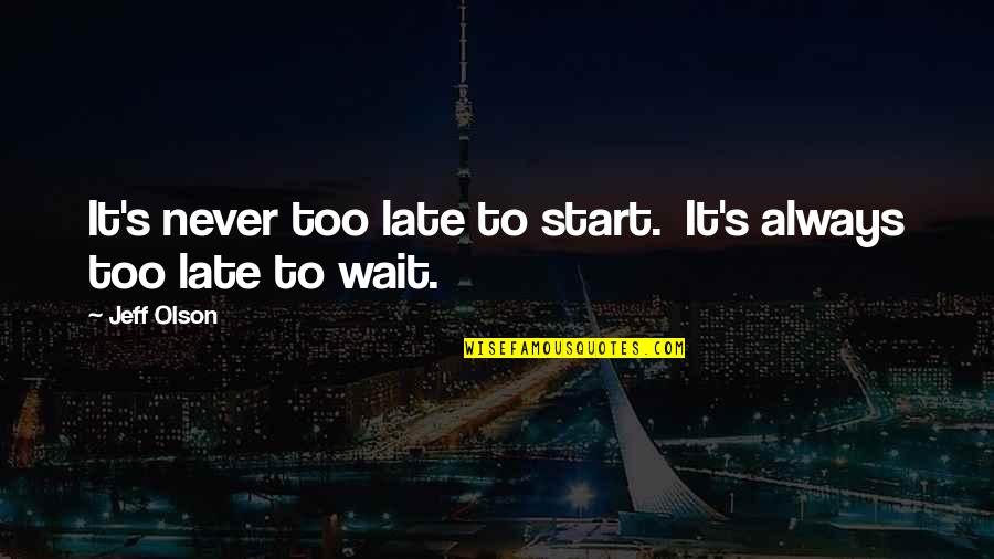 Its Never Too Late To Start Over Quotes By Jeff Olson: It's never too late to start. It's always