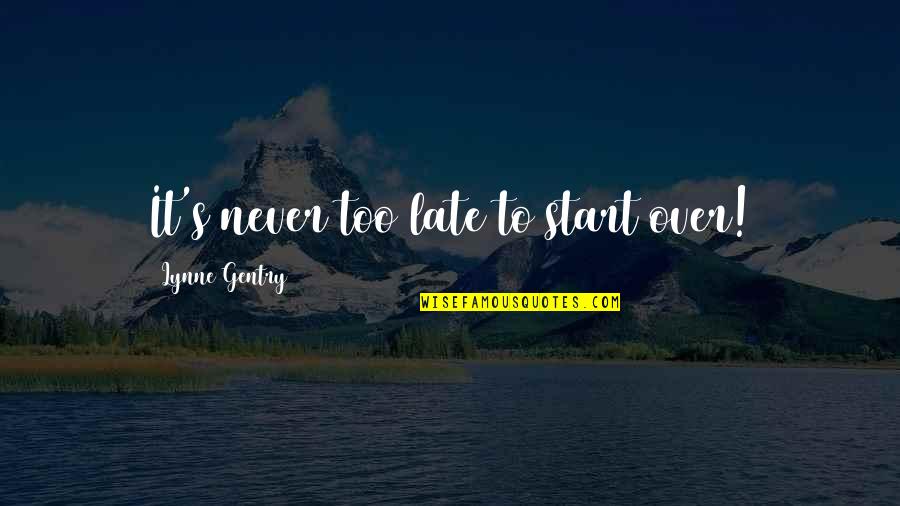Its Never Too Late To Start Over Quotes By Lynne Gentry: It's never too late to start over!