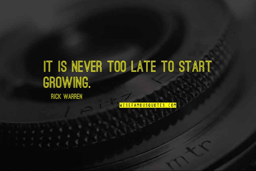 Its Never Too Late To Start Over Quotes By Rick Warren: It is never too late to start growing.