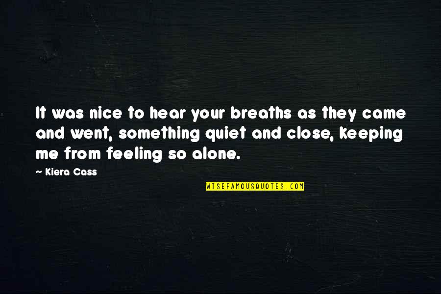 Its Nice To Be Alone Quotes By Kiera Cass: It was nice to hear your breaths as