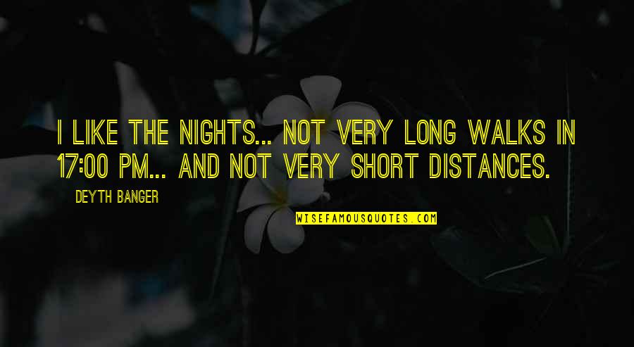 It's Nights Like These Quotes By Deyth Banger: I like the Nights... not very long walks