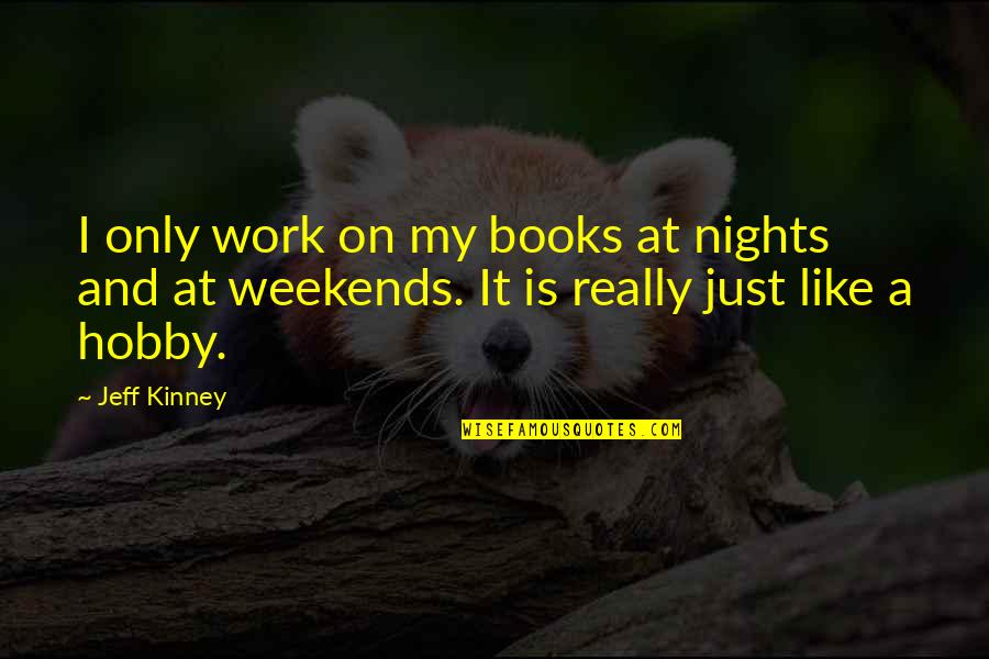 It's Nights Like These Quotes By Jeff Kinney: I only work on my books at nights
