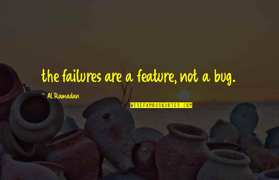 Its Not A Bug Its A Feature Quotes By Al Ramadan: the failures are a feature, not a bug.