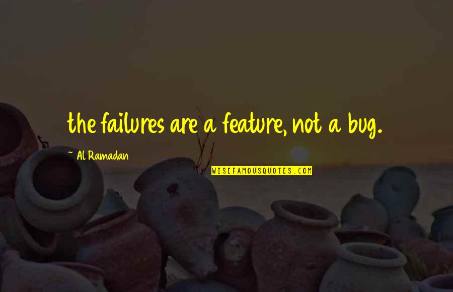 Its Not A Bug Its A Feature Quotes By Al Ramadan: the failures are a feature, not a bug. Its Not A Bug Its A Feature Quotes By Al Ramadan: the failures are a feature, not a bug.