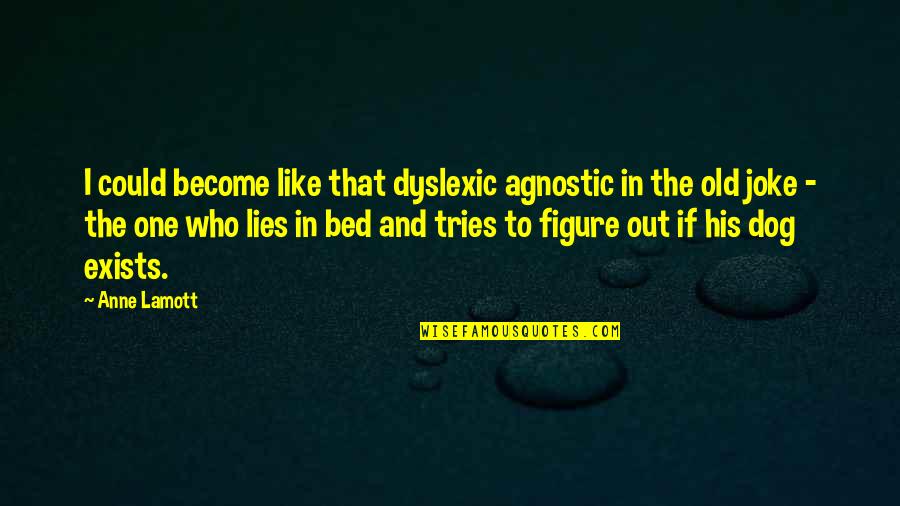 Its Not A Joke Quotes By Anne Lamott: I could become like that dyslexic agnostic in
