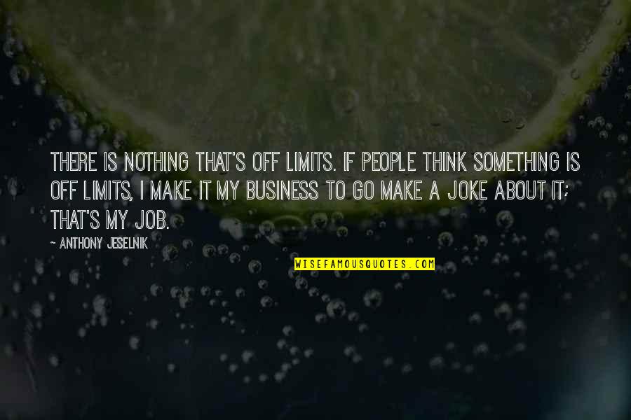 Its Not A Joke Quotes By Anthony Jeselnik: There is nothing that's off limits. If people