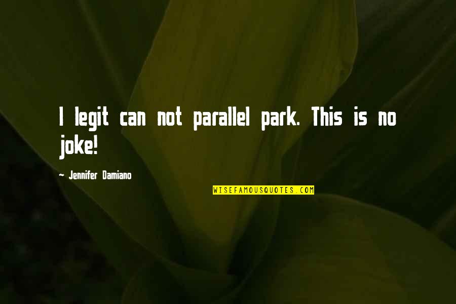 Its Not A Joke Quotes By Jennifer Damiano: I legit can not parallel park. This is