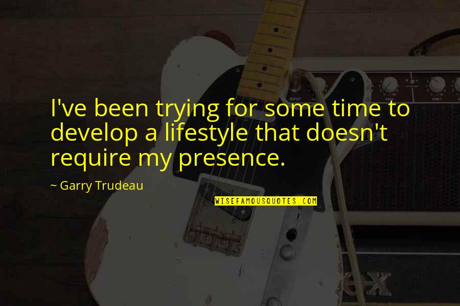Its Not A Lifestyle Quotes By Garry Trudeau: I've been trying for some time to develop Its Not A Lifestyle Quotes By Garry Trudeau: I've been trying for some time to develop