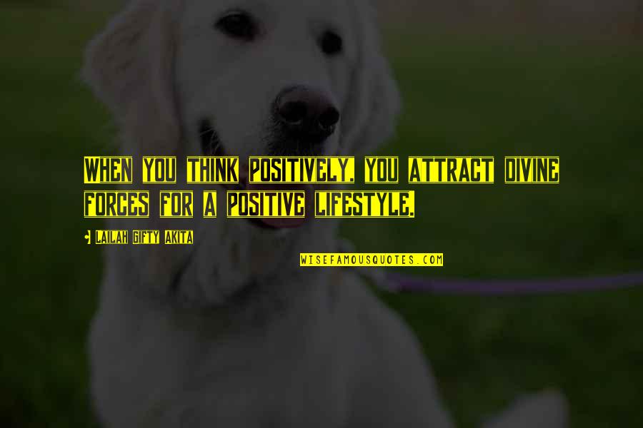 Its Not A Lifestyle Quotes By Lailah Gifty Akita: When you think positively, you attract divine forces Its Not A Lifestyle Quotes By Lailah Gifty Akita: When you think positively, you attract divine forces