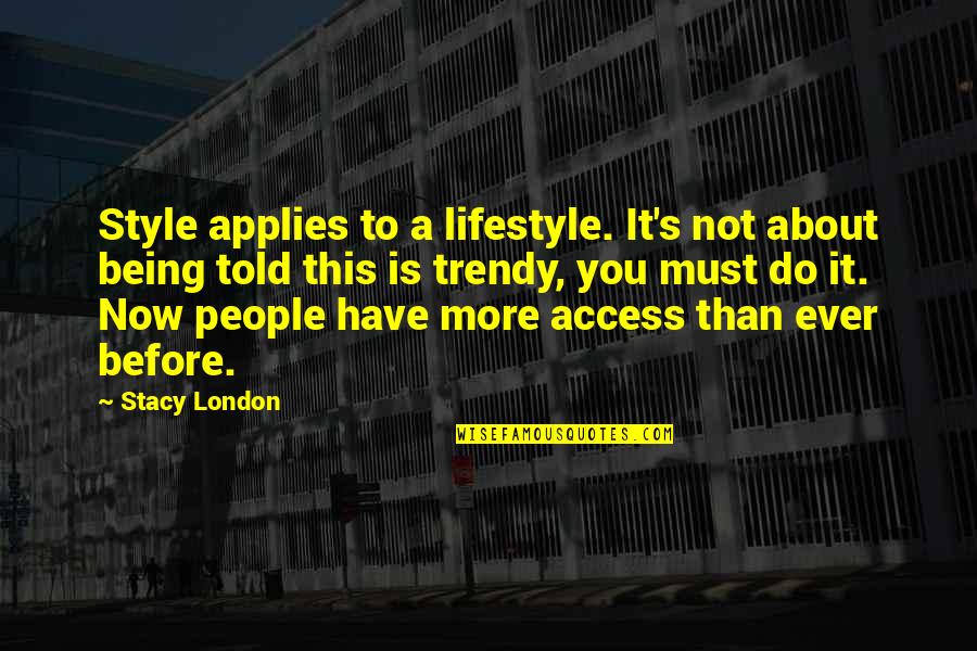 Its Not A Lifestyle Quotes By Stacy London: Style applies to a lifestyle. It's not about Its Not A Lifestyle Quotes By Stacy London: Style applies to a lifestyle. It's not about