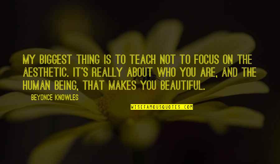 It's Not About Being Beautiful Quotes By Beyonce Knowles: My biggest thing is to teach not to