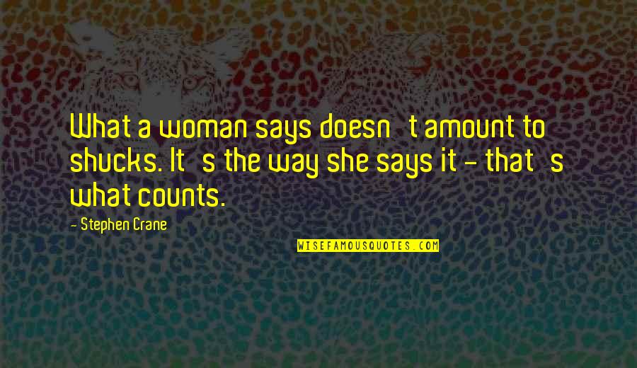 It's Not About How Hard You Fall Quotes By Stephen Crane: What a woman says doesn't amount to shucks.