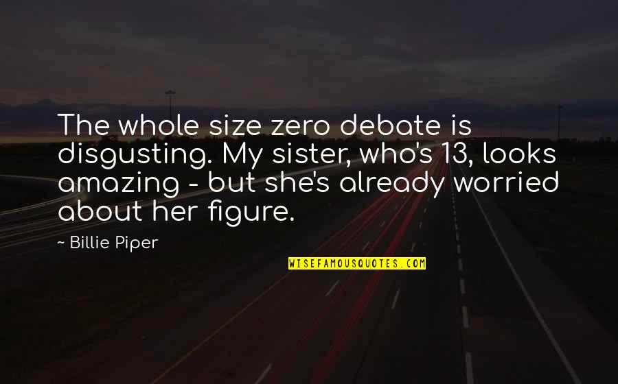 It's Not About Looks Quotes By Billie Piper: The whole size zero debate is disgusting. My