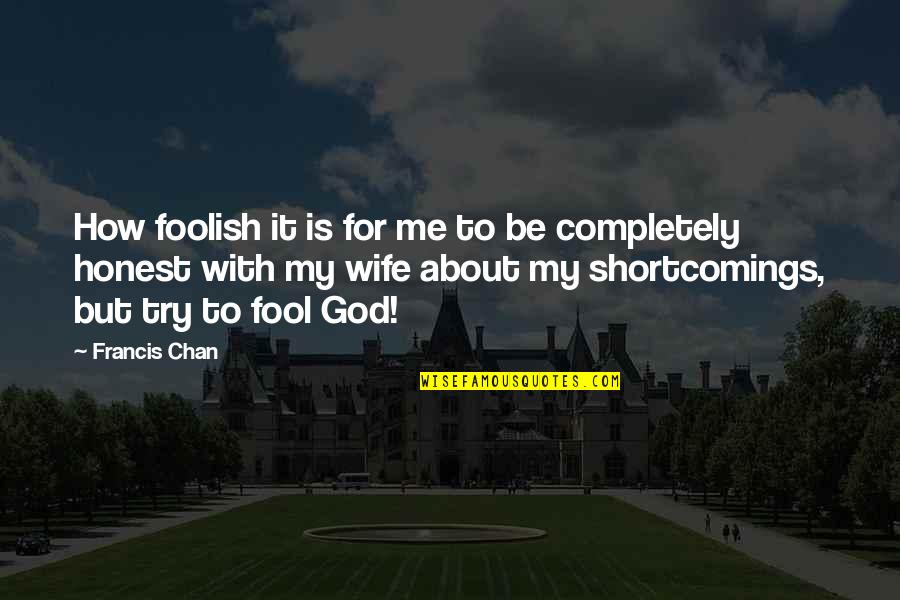 It's Not About Me It's About God Quotes By Francis Chan: How foolish it is for me to be