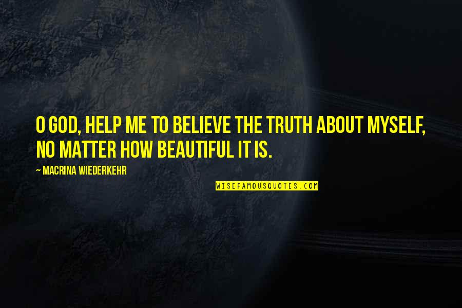 It's Not About Me It's About God Quotes By Macrina Wiederkehr: O God, help me to believe the truth
