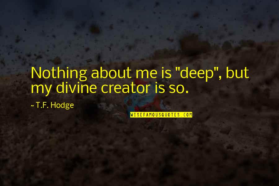 It's Not About Me It's About God Quotes By T.F. Hodge: Nothing about me is "deep", but my divine