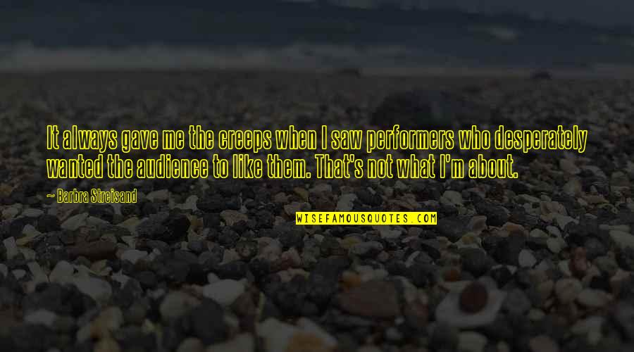 It's Not About Me Quotes By Barbra Streisand: It always gave me the creeps when I