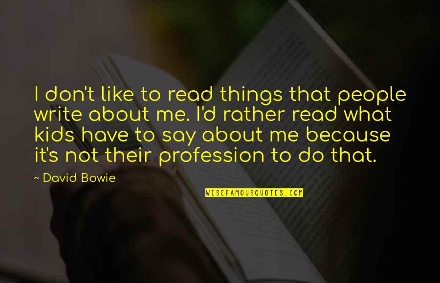 It's Not About Me Quotes By David Bowie: I don't like to read things that people