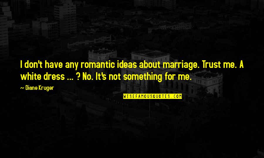 It's Not About Me Quotes By Diane Kruger: I don't have any romantic ideas about marriage.