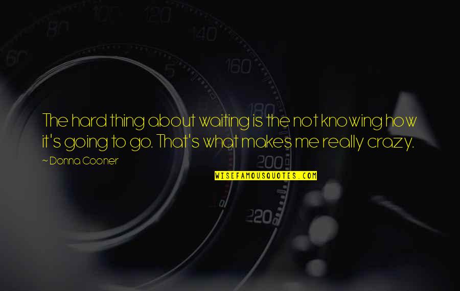 It's Not About Me Quotes By Donna Cooner: The hard thing about waiting is the not