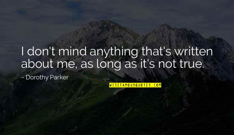It's Not About Me Quotes By Dorothy Parker: I don't mind anything that's written about me,