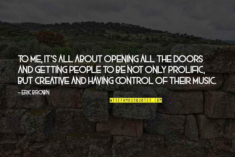 It's Not About Me Quotes By Eric Brown: To me, it's all about opening all the