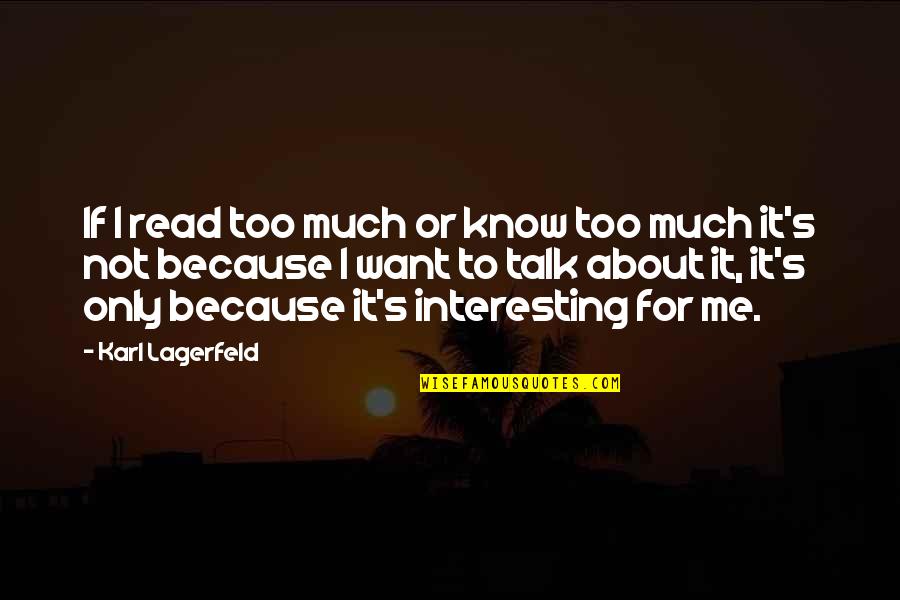 It's Not About Me Quotes By Karl Lagerfeld: If I read too much or know too