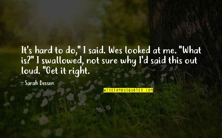 It's Not About Me Quotes By Sarah Dessen: It's hard to do," I said. Wes looked