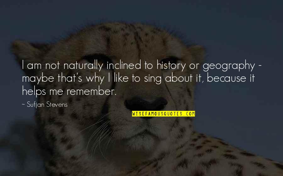 It's Not About Me Quotes By Sufjan Stevens: I am not naturally inclined to history or