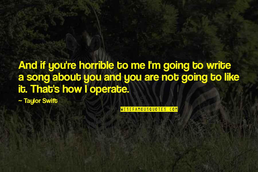 It's Not About Me Quotes By Taylor Swift: And if you're horrible to me I'm going