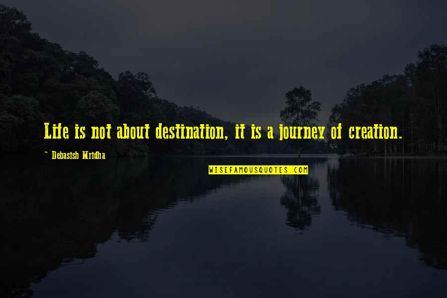 Its Not About The Destination Its About The Journey Quotes By Debasish Mridha: Life is not about destination, it is a Its Not About The Destination Its About The Journey Quotes By Debasish Mridha: Life is not about destination, it is a