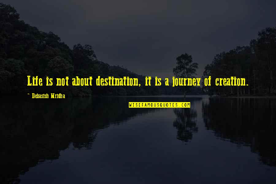 Its Not About The Journey Quotes By Debasish Mridha: Life is not about destination, it is a