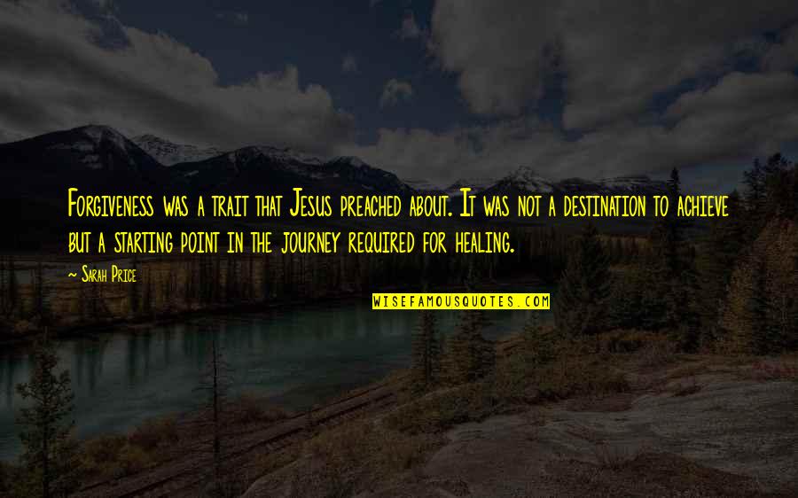 Its Not About The Journey Quotes By Sarah Price: Forgiveness was a trait that Jesus preached about.