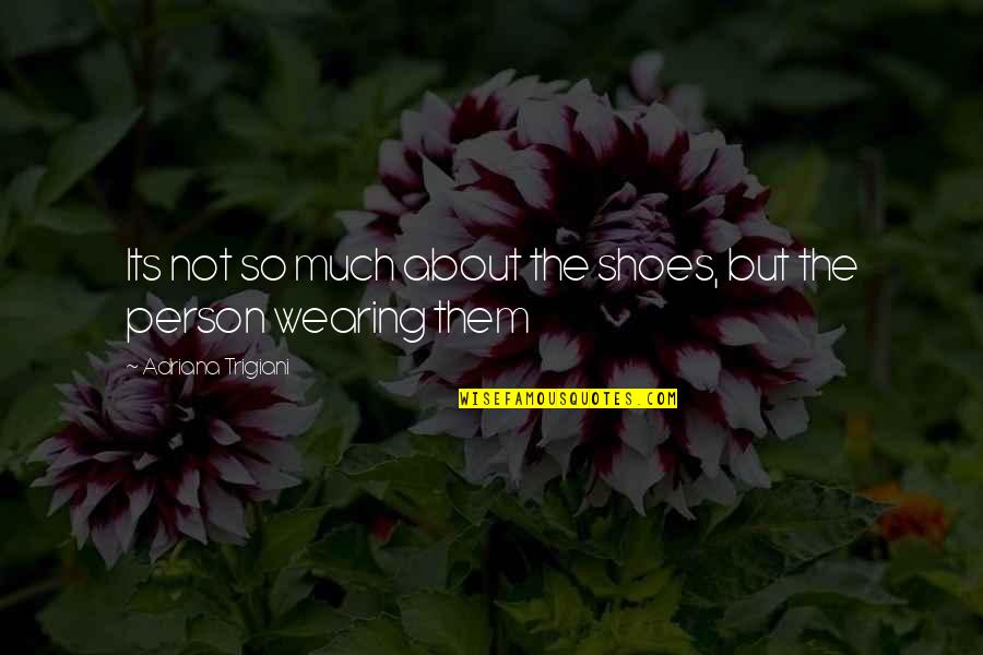 Its Not About The Quotes By Adriana Trigiani: Its not so much about the shoes, but Its Not About The Quotes By Adriana Trigiani: Its not so much about the shoes, but
