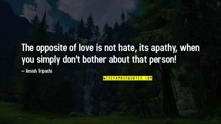 Its Not About The Quotes By Amish Tripathi: The opposite of love is not hate, its Its Not About The Quotes By Amish Tripathi: The opposite of love is not hate, its
