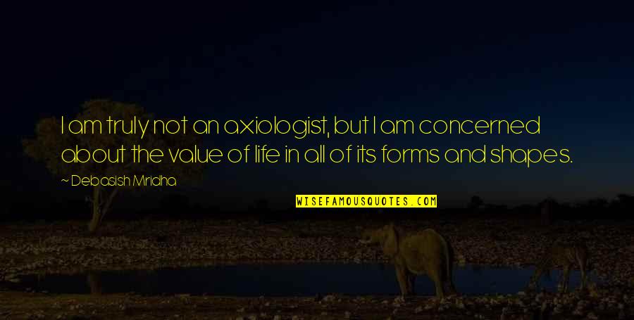 Its Not About The Quotes By Debasish Mridha: I am truly not an axiologist, but I Its Not About The Quotes By Debasish Mridha: I am truly not an axiologist, but I
