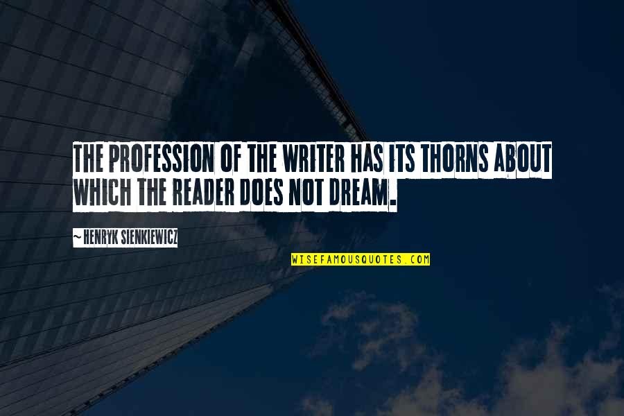 Its Not About The Quotes By Henryk Sienkiewicz: The profession of the writer has its thorns Its Not About The Quotes By Henryk Sienkiewicz: The profession of the writer has its thorns