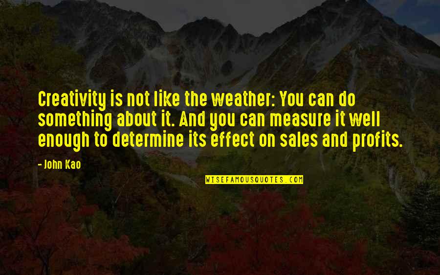 Its Not About The Quotes By John Kao: Creativity is not like the weather: You can Its Not About The Quotes By John Kao: Creativity is not like the weather: You can