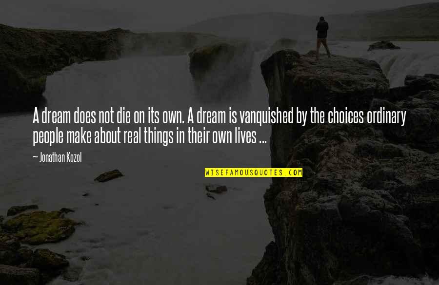 Its Not About The Quotes By Jonathan Kozol: A dream does not die on its own. Its Not About The Quotes By Jonathan Kozol: A dream does not die on its own.