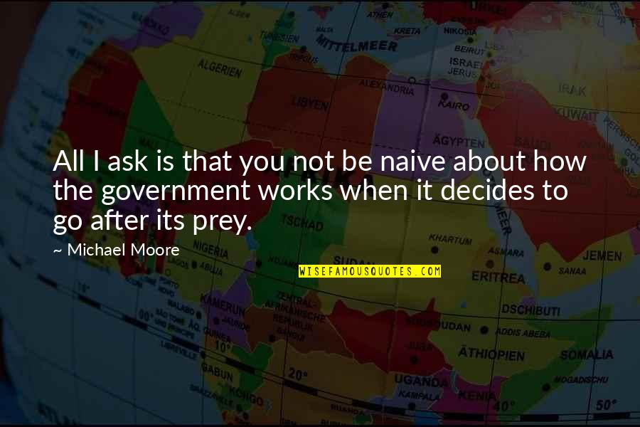 Its Not About The Quotes By Michael Moore: All I ask is that you not be Its Not About The Quotes By Michael Moore: All I ask is that you not be