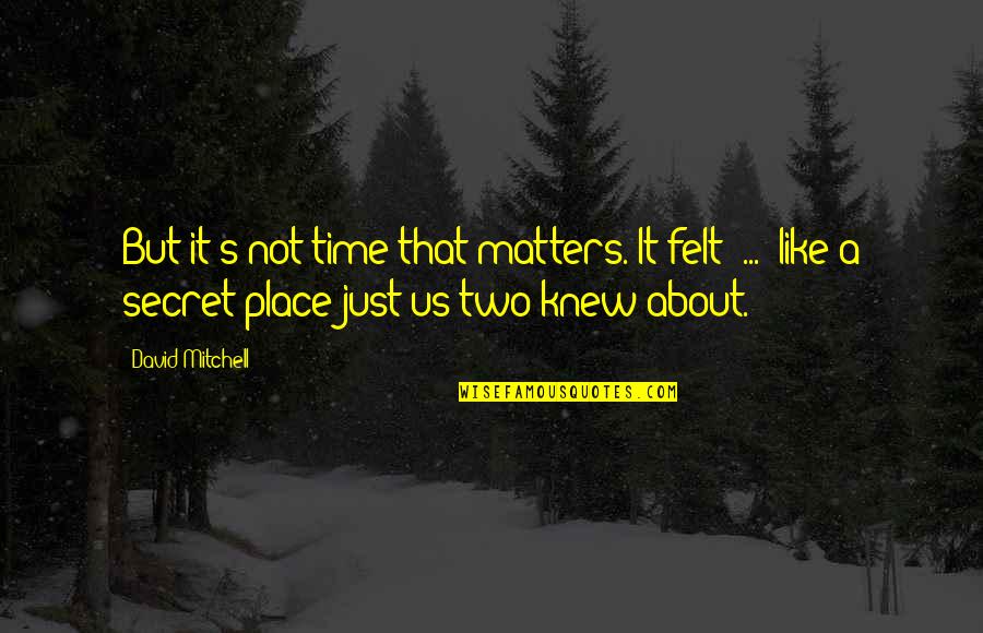 It's Not About Us Quotes By David Mitchell: But it's not time that matters. It felt It's Not About Us Quotes By David Mitchell: But it's not time that matters. It felt