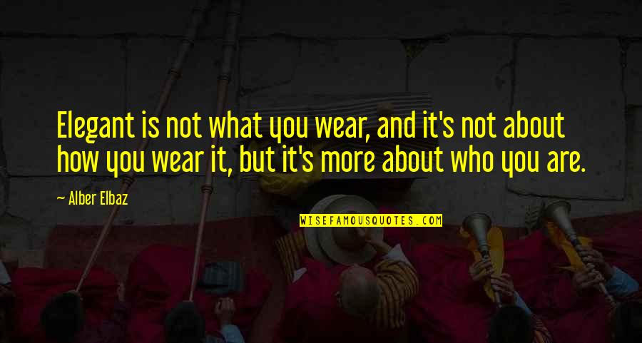 It's Not About What You Wear Quotes By Alber Elbaz: Elegant is not what you wear, and it's