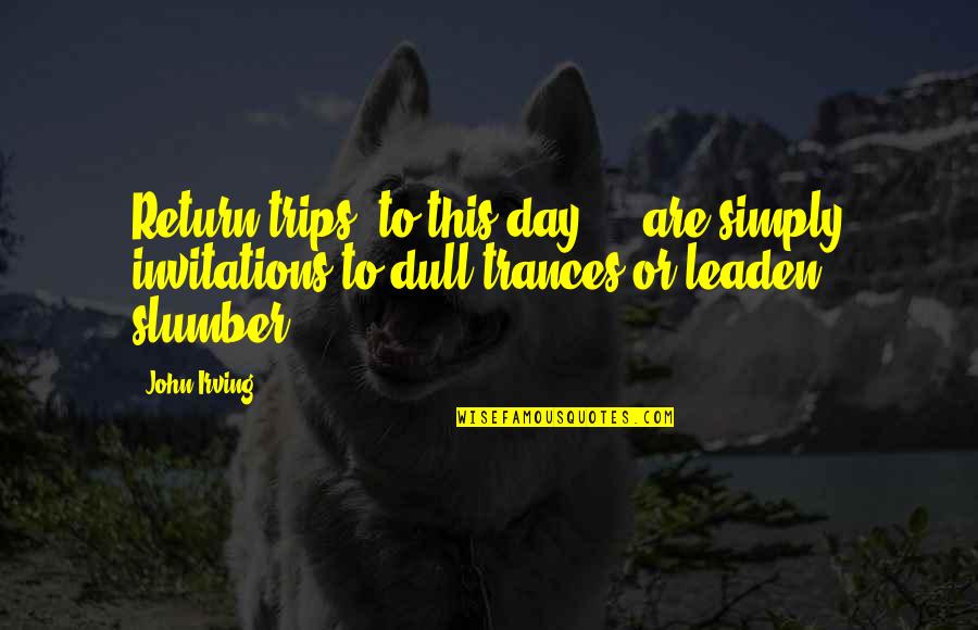 Its Not About Winning Or Losing Quotes By John Irving: Return trips, to this day ... are simply Its Not About Winning Or Losing Quotes By John Irving: Return trips, to this day ... are simply