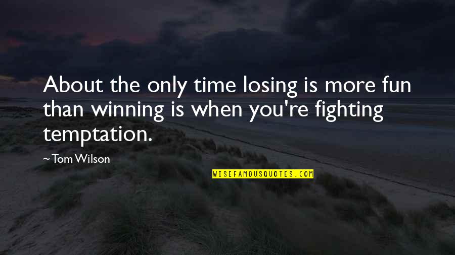 Its Not About Winning Or Losing Quotes By Tom Wilson: About the only time losing is more fun Its Not About Winning Or Losing Quotes By Tom Wilson: About the only time losing is more fun