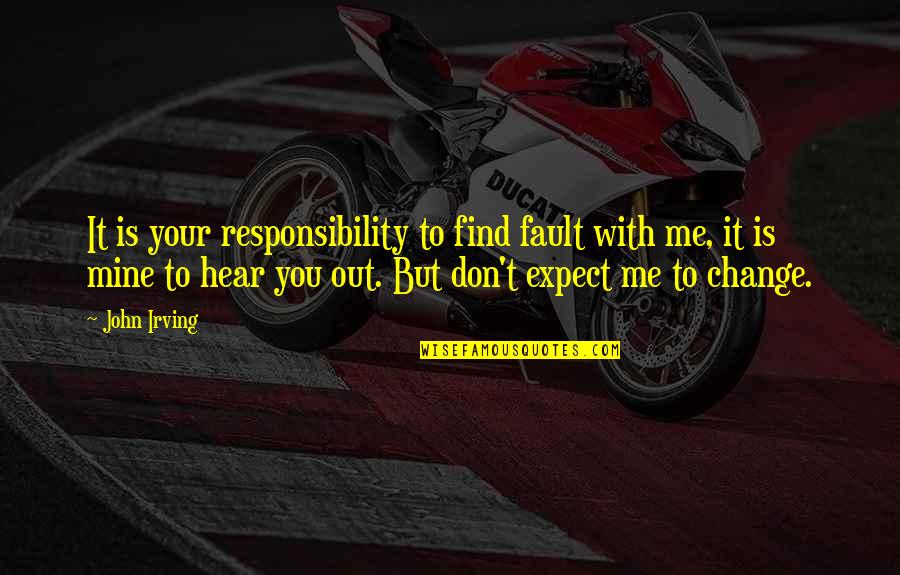 It's Not All My Fault Quotes By John Irving: It is your responsibility to find fault with