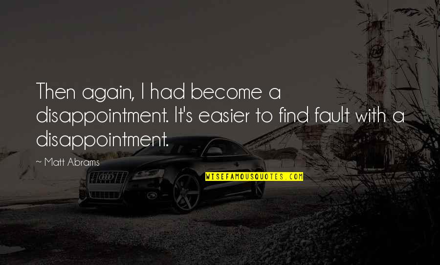 It's Not All My Fault Quotes By Matt Abrams: Then again, I had become a disappointment. It's