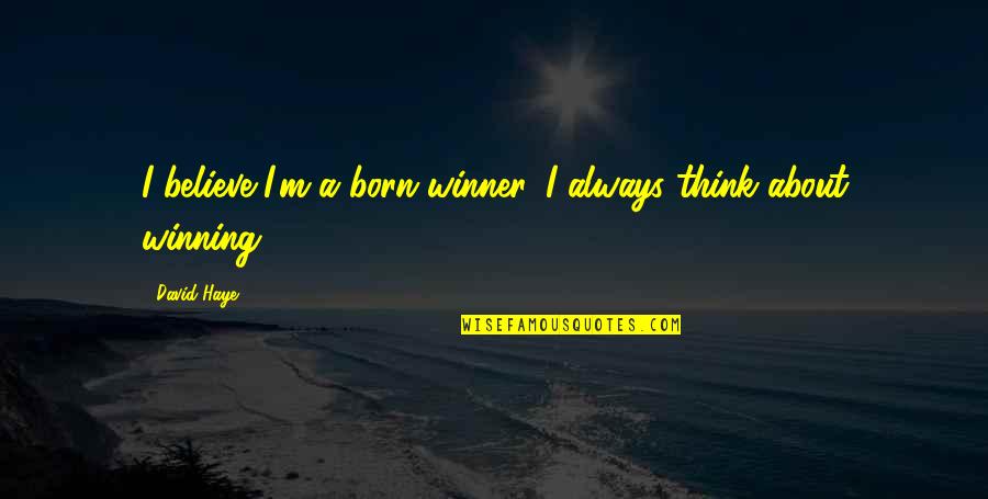 Its Not Always About Winning Quotes By David Haye: I believe I'm a born winner. I always
